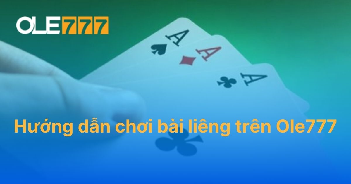 Hướng dẫn chơi bài liêng trên Ole777