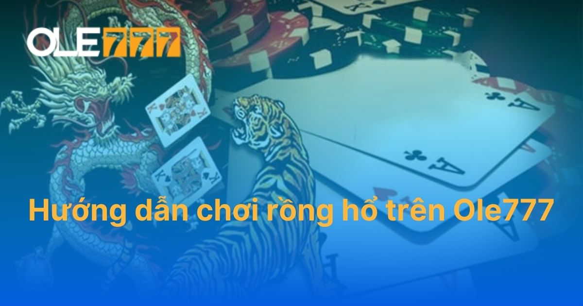 Hướng dẫn chơi rồng hổ trên Ole777